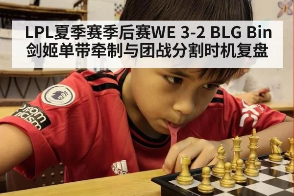 LPL夏季赛季后赛WE 3-2 BLG Bin剑姬单带牵制与团战分割时机复盘